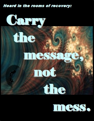 Heard in the rooms of recovery: Carry the message, not the mess. #CarryTheMessage #AvoidTheMess #Recovery